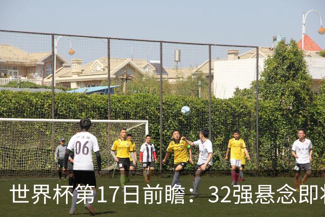 世界杯第17日前瞻：32强悬念即将全部揭晓 39岁超巨争创神迹