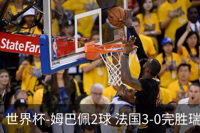 世界杯-姆巴佩2球 法国3-0完胜瑞典将战巴拉圭