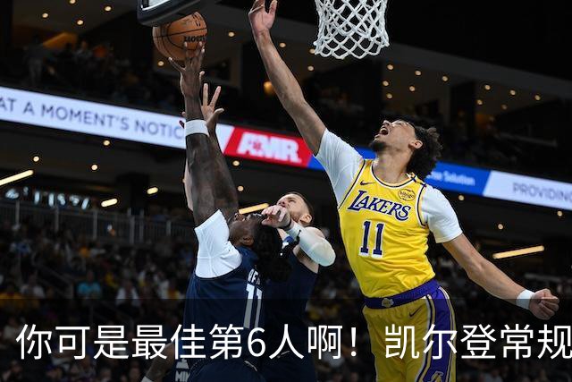 你可是最佳第6人啊！凯尔登常规赛场均13.2分 总决赛狂跌至4.4分