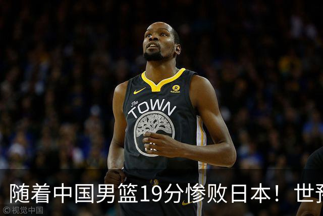 随着中国男篮19分惨败日本！世预赛积分榜出炉：中国出线形势危急