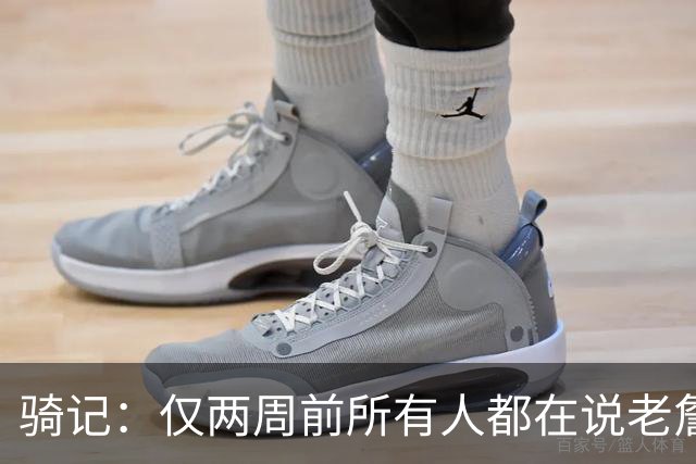 骑记：仅两周前所有人都在说老詹会回湖人 现在我认为他将回骑士
